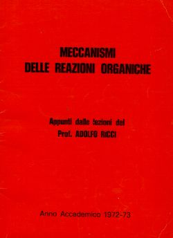 Meccanismi delle reazioni organiche. Appunti delle lezioni del Prof. Adolfo Ricci. Anno Accademico 1972-73